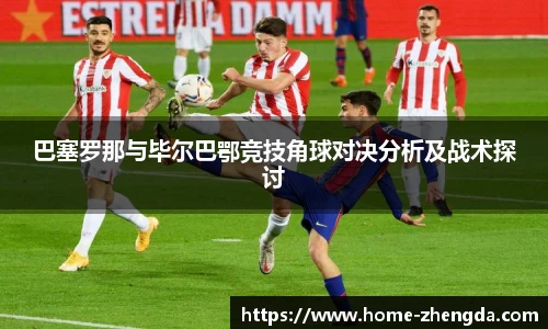 巴塞罗那与毕尔巴鄂竞技角球对决分析及战术探讨
